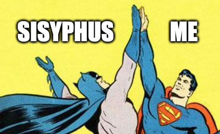 Dramatic recreation of me giving Sisyphus a rad high five in meme form